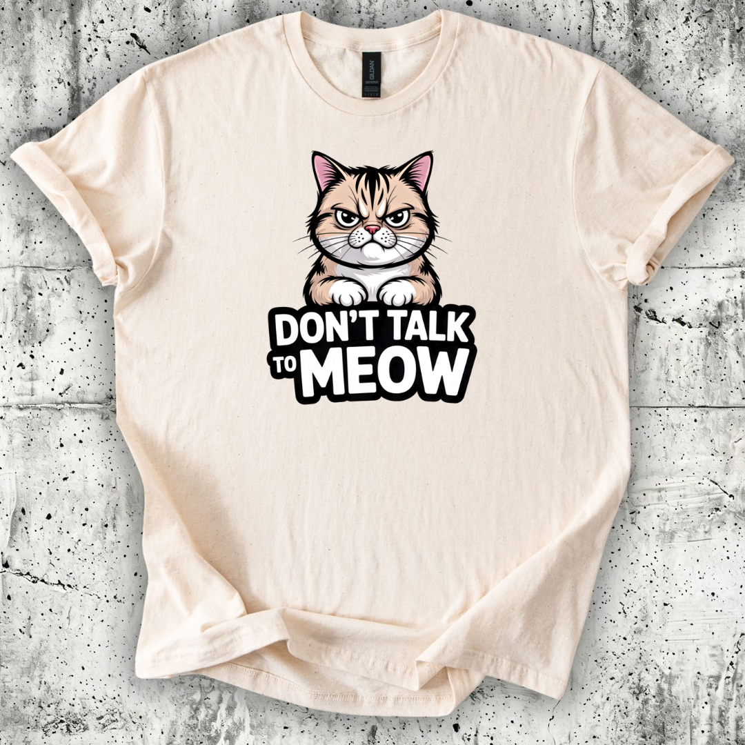 Don't talk to Meow T-Shirt