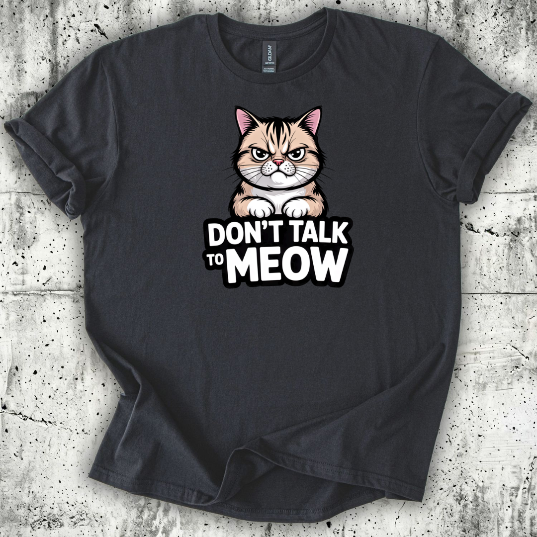 Don't talk to Meow T-Shirt