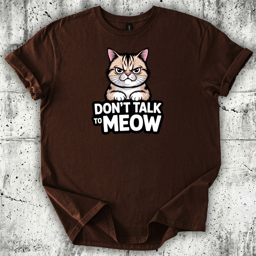 Don't talk to Meow T-Shirt
