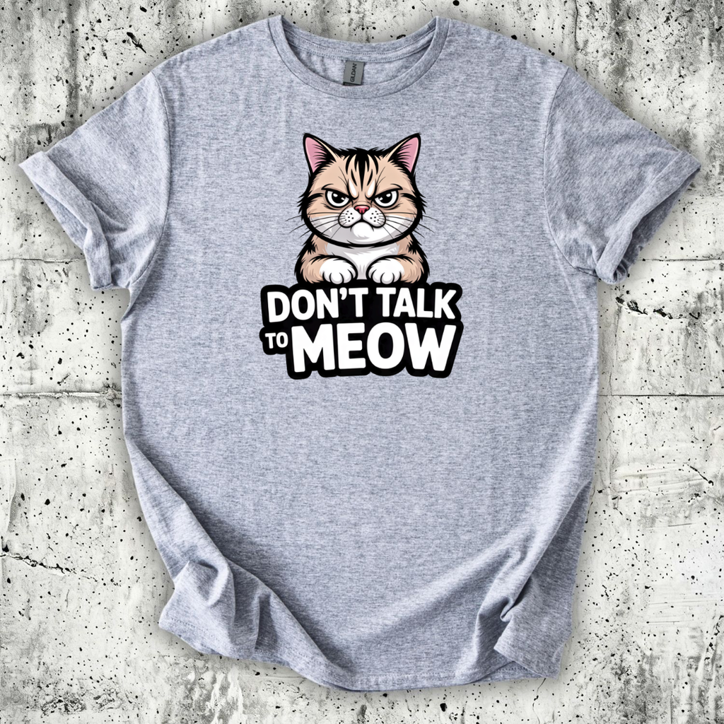 Don't talk to Meow T-Shirt