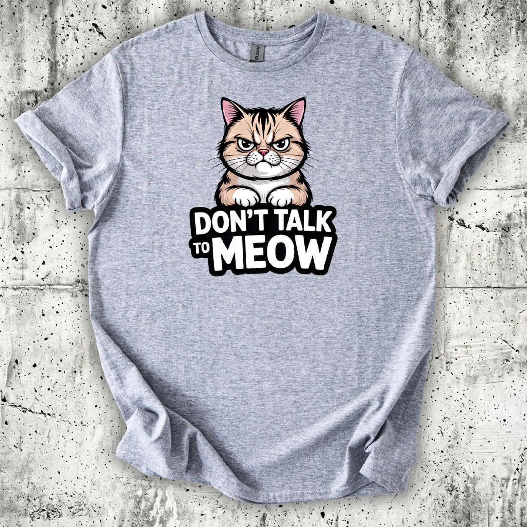 Don't talk to Meow T-Shirt