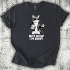 Not now I'm Busy T-Shirt