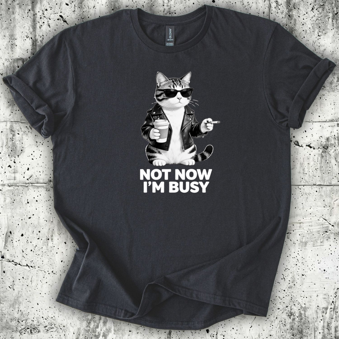 Not now I'm Busy T-Shirt