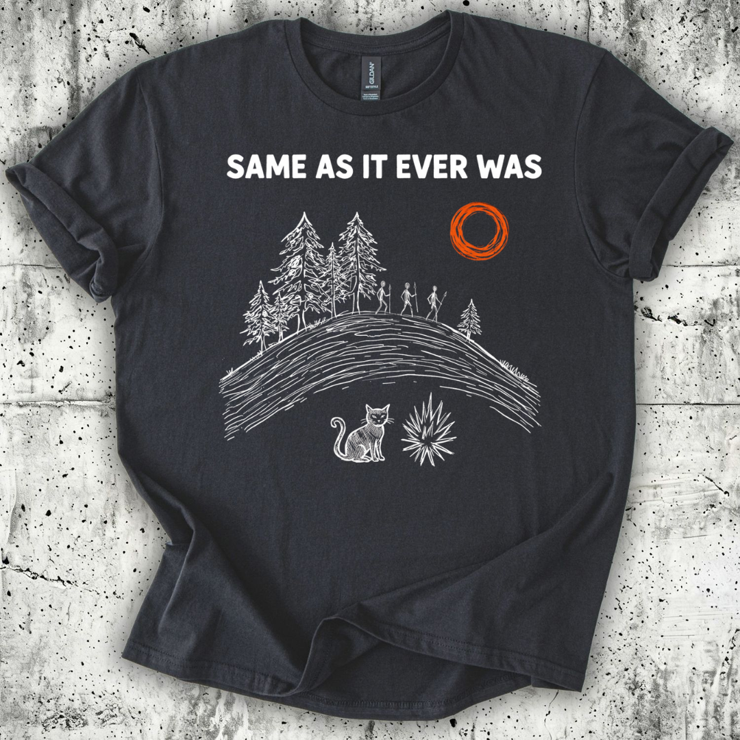 Same as it Ever Was T-Shirt